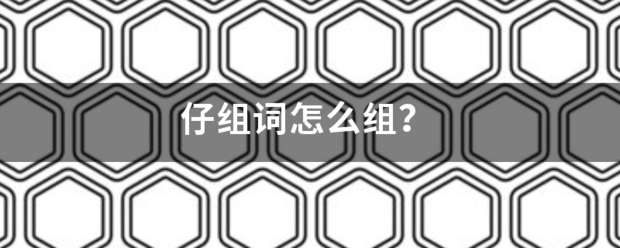 仔组词怎么组？