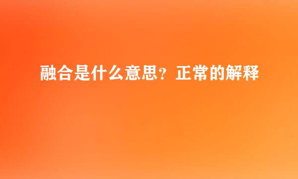 融合是什么意思？正常的解释