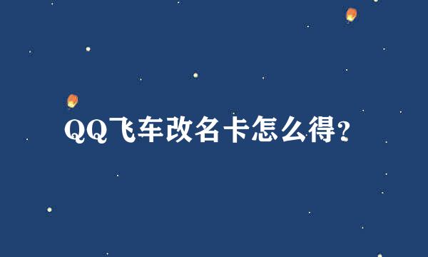 QQ飞车改名卡怎么得？