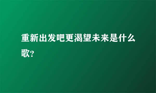 重新出发吧更渴望未来是什么歌？