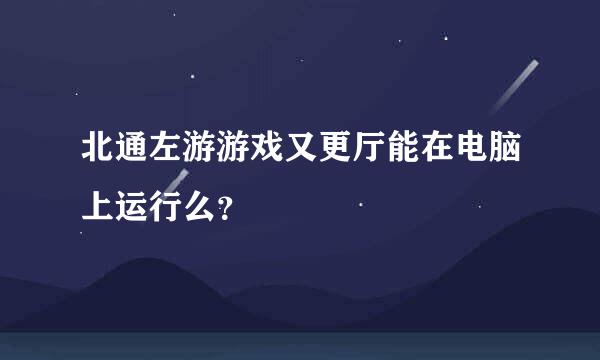 北通左游游戏又更厅能在电脑上运行么？