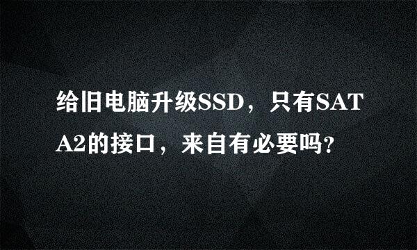 给旧电脑升级SSD，只有SATA2的接口，来自有必要吗？