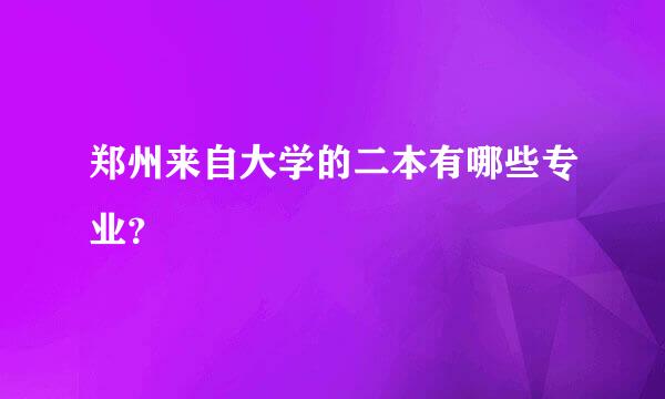 郑州来自大学的二本有哪些专业？