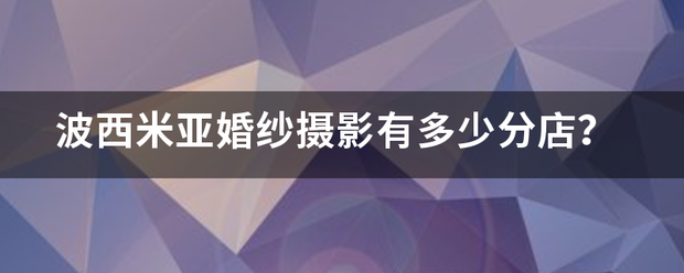 波西米亚婚纱摄影有多少分店？