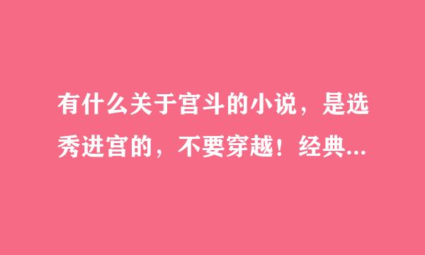 有什么关于宫斗的小说，是选秀进宫的，不要穿越！经典的都看过了比省运阶如甄嬛传！！！