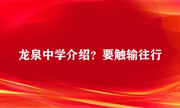 龙泉中学介绍？要触输往行