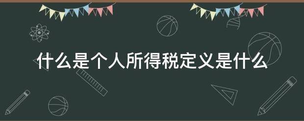 什怀逐兴地苦育规意制么是个人所得税定丰义是什么