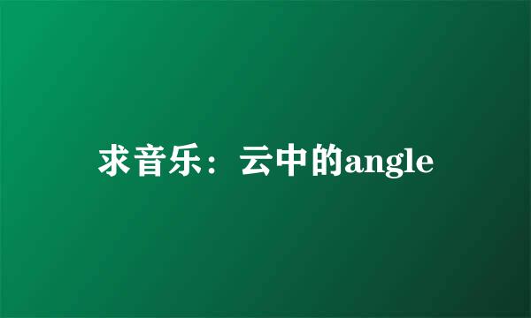 求音乐：云中的angle