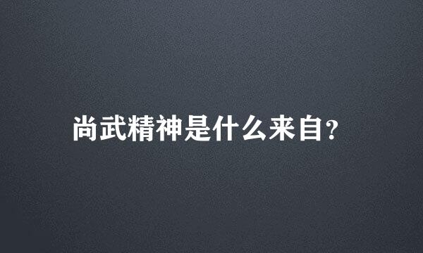 尚武精神是什么来自？