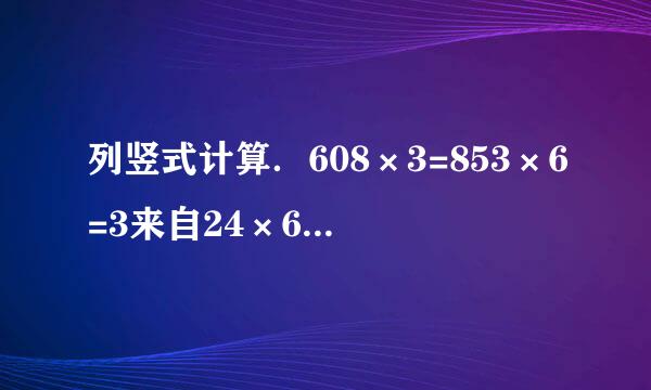 列竖式计算．608×3=853×6=3来自24×6=72×8=126×5=560×4=