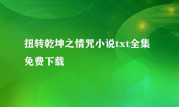 扭转乾坤之情咒小说txt全集免费下载