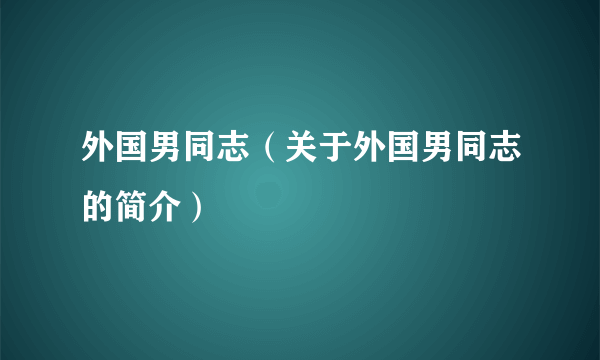 外国男同志（关于外国男同志的简介）