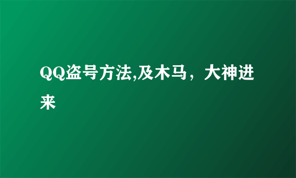 QQ盗号方法,及木马，大神进来