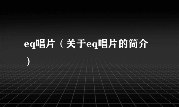 eq唱片（关于eq唱片的简介）