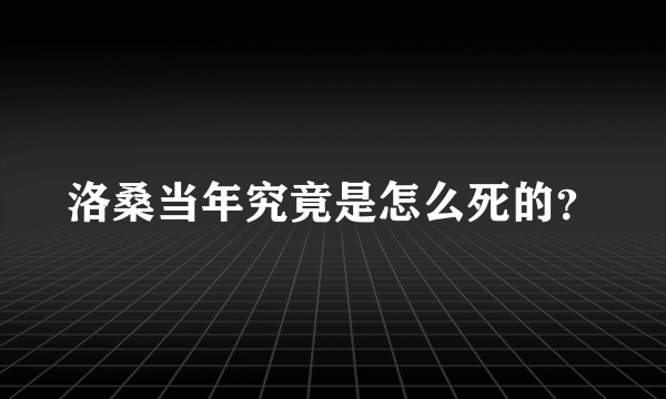 洛桑当年究竟是怎么死的？