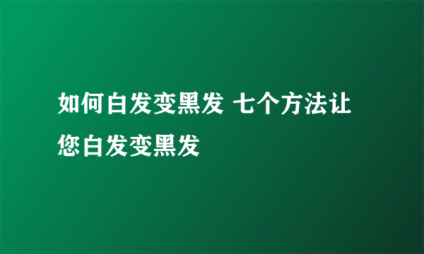 如何白发变黑发 七个方法让您白发变黑发