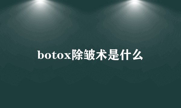 botox除皱术是什么