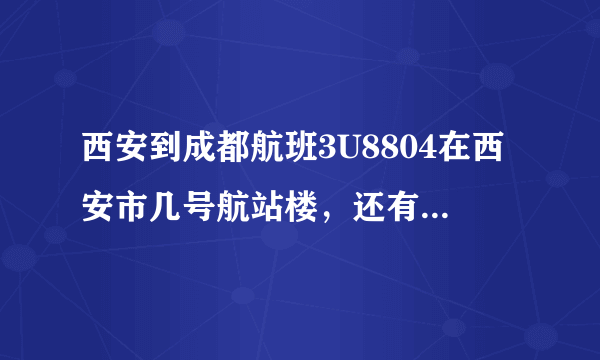 西安到成都航班3U8804在西安市几号航站楼，还有订座编号MWTYB2是什么意思？请麻烦各位告知。