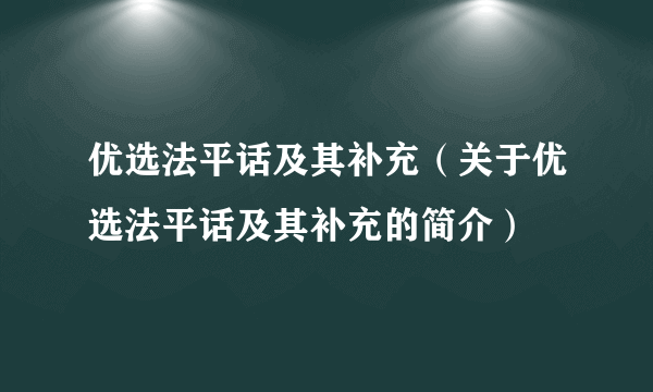 优选法平话及其补充（关于优选法平话及其补充的简介）