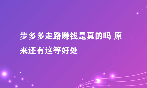 步多多走路赚钱是真的吗 原来还有这等好处