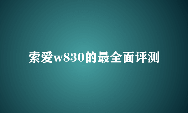 索爱w830的最全面评测