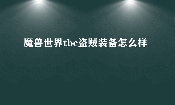 魔兽世界tbc盗贼装备怎么样