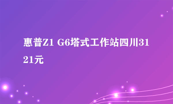 惠普Z1 G6塔式工作站四川3121元