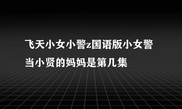 飞天小女小警z国语版小女警当小贤的妈妈是第几集