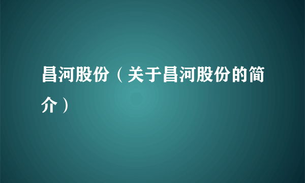 昌河股份（关于昌河股份的简介）