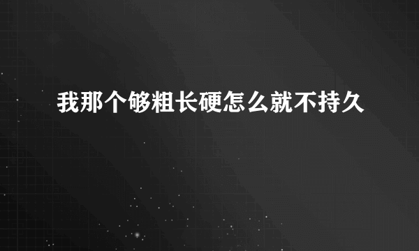 我那个够粗长硬怎么就不持久