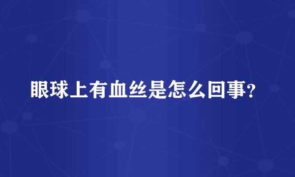 眼球上有血丝是怎么回事？