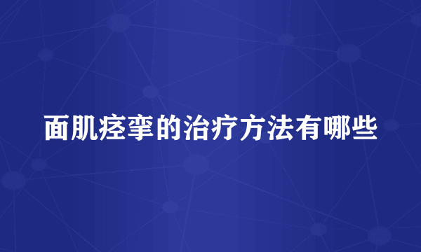 面肌痉挛的治疗方法有哪些