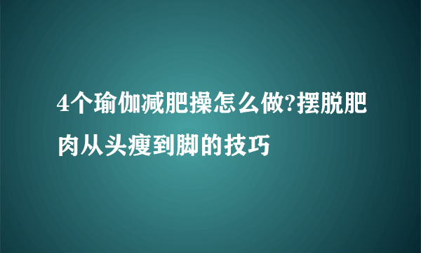 4个瑜伽减肥操怎么做?摆脱肥肉从头瘦到脚的技巧