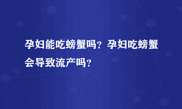 孕妇能吃螃蟹吗？孕妇吃螃蟹会导致流产吗？