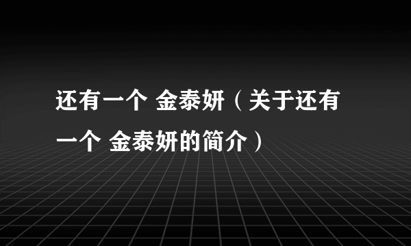 还有一个 金泰妍（关于还有一个 金泰妍的简介）