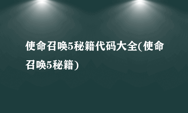 使命召唤5秘籍代码大全(使命召唤5秘籍)