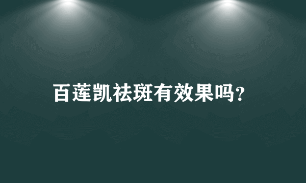 百莲凯祛斑有效果吗？