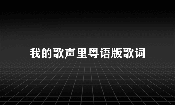 我的歌声里粤语版歌词