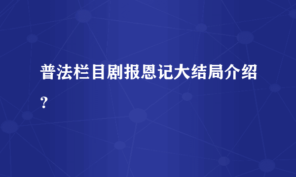 普法栏目剧报恩记大结局介绍？