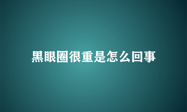 黑眼圈很重是怎么回事