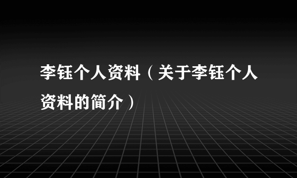 李钰个人资料（关于李钰个人资料的简介）