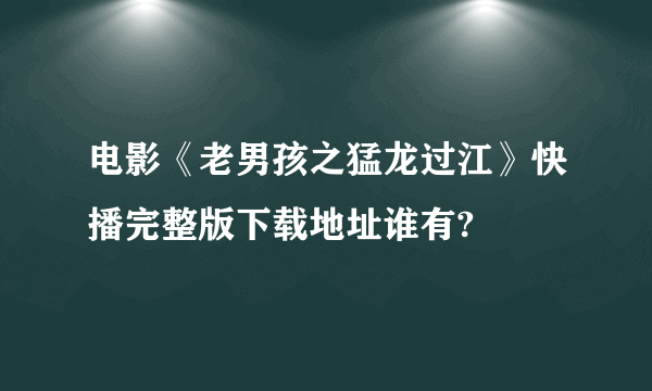 电影《老男孩之猛龙过江》快播完整版下载地址谁有?