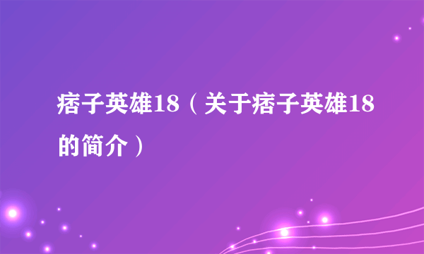 痞子英雄18（关于痞子英雄18的简介）