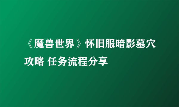 《魔兽世界》怀旧服暗影墓穴攻略 任务流程分享