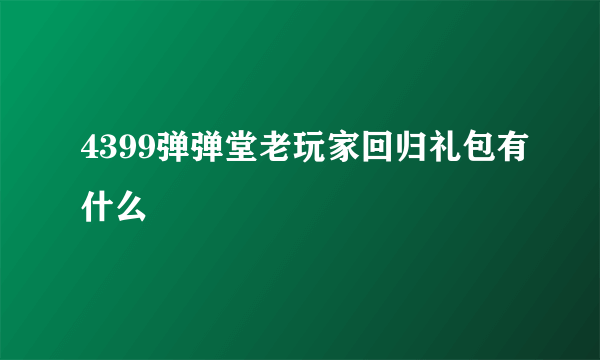 4399弹弹堂老玩家回归礼包有什么