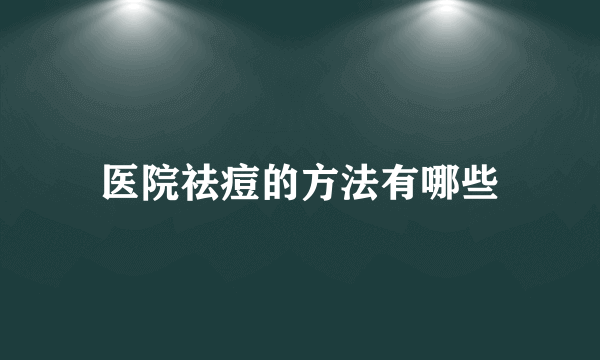 医院祛痘的方法有哪些