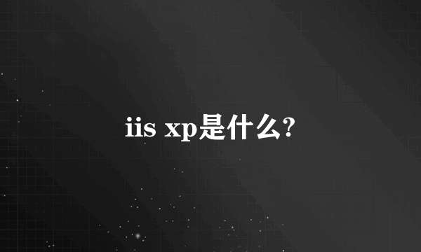 iis xp是什么?