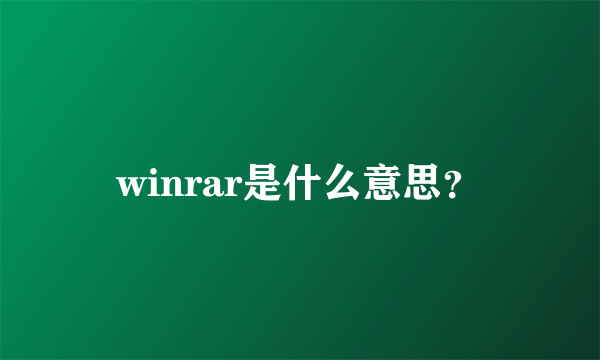 winrar是什么意思？