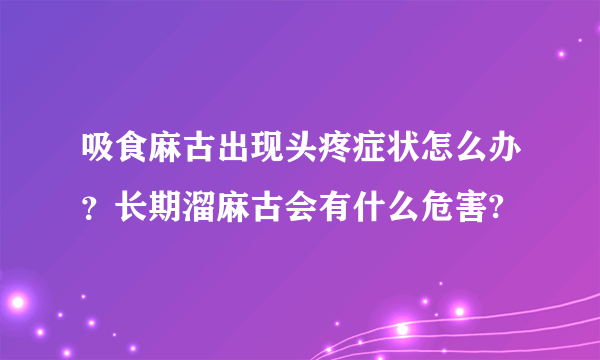 吸食麻古出现头疼症状怎么办？长期溜麻古会有什么危害?