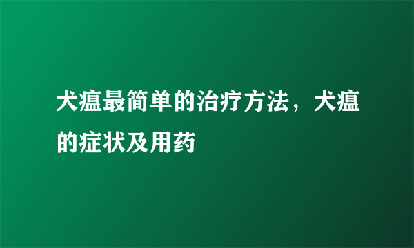 犬瘟最简单的治疗方法，犬瘟的症状及用药